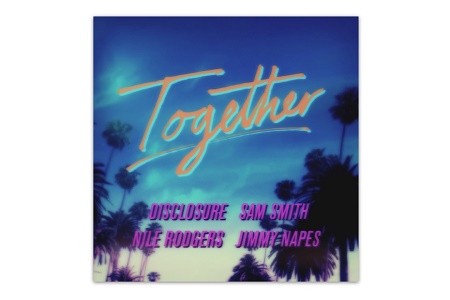 Новый сингл Disclosure X Nile Rodgers X Sam Smith X Jimmy Napes – Together